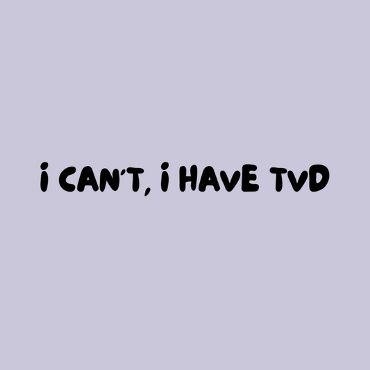 I CAN'T, I HAVE TVD